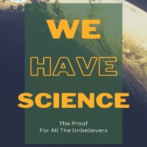 We have science : the proof for all the unbelievers